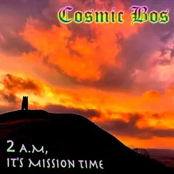 2 A.M, it's Mission Time by Cosmic Bos