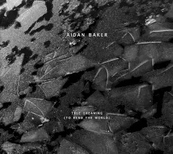 True Dreaming (To Bend the World) by Aidan Baker