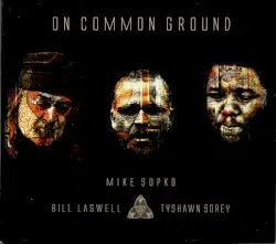 On Common Ground by Mike Sopko, Bill Laswell, Tyshawn Sorey