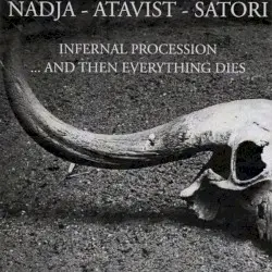 Infernal Procession… And Then Everything Dies by Nadja / Atavist / Satori