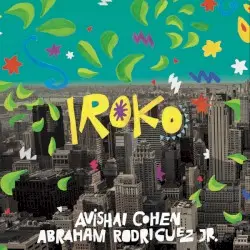 Iroko by Avishai Cohen, Abraham Rodriguez Jr.