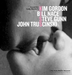 Sound for Andy Warhol’s KISS by Kim Gordon, Bill Nace, Steve Gunn & Jon Truscinski