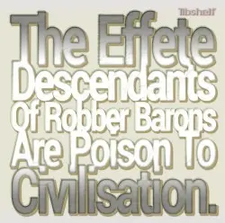 The Effete Descendants of Robber Barons Are Poison to Civilisation by Tibshelf