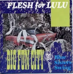 Big Fun City / Blue Sisters Swing by Flesh for Lulu