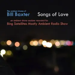 Songs of Love (Mostly ambient radio session 16 July 2016) by The Ambient Drones of Bill Baxter