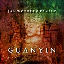 Guanyin by Jah Wobble & Family