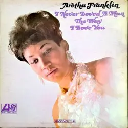 I Never Loved a Man the Way I Love You by Aretha Franklin