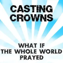 What If the Whole World Prayed by Casting Crowns
