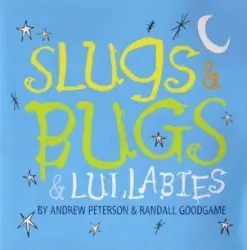 Slugs & Bugs & Lullabies by Andrew Peterson & Randall Goodgame