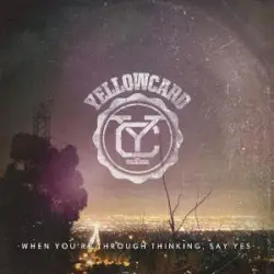 When You’re Through Thinking, Say Yes by Yellowcard