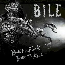 Built to Fuck, Born to Kill by Bile