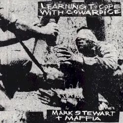 Learning to Cope With Cowardice by Mark Stewart + Maffia