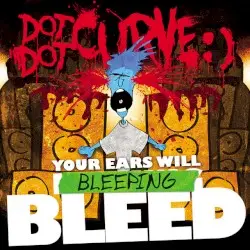 Your Ears Will Bleeping Bleed by Dot Dot Curve :)
