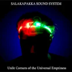 Unlit Corners of the Universal Emptiness by Salakapakka Sound System