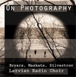 On Photography by Bryars, Maskats, Silvestrov; Latvian Radio Choir