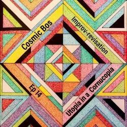 Improv-Revisation Ep.14: Utopia in a Cornucopia by Cosmic Bos