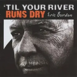 ’Til Your River Runs Dry by Eric Burdon