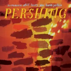Pershing by Someone Still Loves You Boris Yeltsin