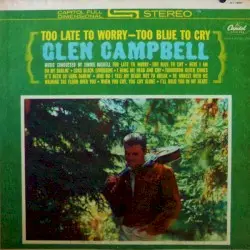 Too Late to Worry - Too Blue to Cry by Glen Campbell