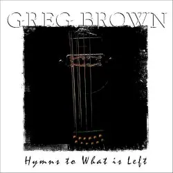 Hymns to What Is Left by Greg Brown
