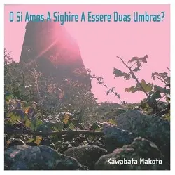 O si amos a sighire e essere duas umbras? by Kawabata Makoto