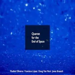 Quartet for the End of Space by Pauline Oliveros, Francisco López, Doug Van Nort & Jonas Braasch
