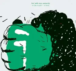 In the Mouth - A Hand by Fire! with Oren Ambarchi