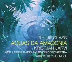 Águas da Amazônia by Philip Glass; Kristjan Järvi, MDR Leipzig Radio Symphony Orchestra, Absolute Ensemble