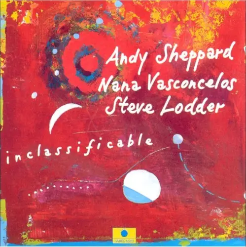 Inclassificable by Andy Sheppard, Naná Vasconcelos & Steve Lodder