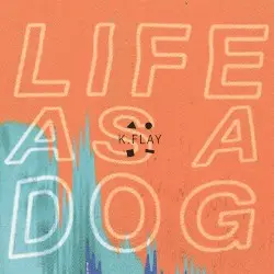 Life as a Dog by K.Flay