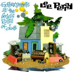 Experryments at the Grass Roots of Dub by Lee Perry