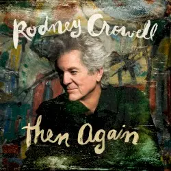 Then Again by Rodney Crowell