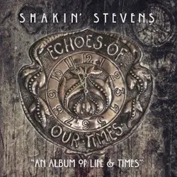 Echoes of Our Times by Shakin’ Stevens