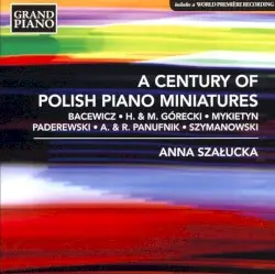 A Century of Polish Piano Miniatures by Bacewicz, H. Górecki, M. Górecki, Mykietyn, Paderewski, A. Panufnik, R. Panufnik, Szymanowski; Anna Szalucka