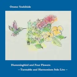 Hummingbird and Four Flowers: Turntable and Harmonium Solo Live by 大友良英
