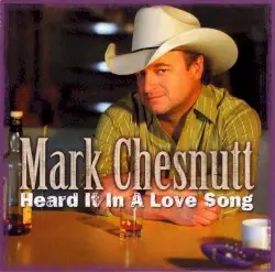 Heard It in a Love Song by Mark Chesnutt