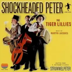 Shockheaded Peter: A Junk Opera by The Tiger Lillies
