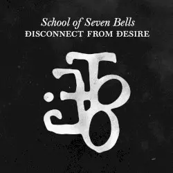 Disconnect From Desire by School of Seven Bells