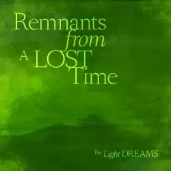 Remnants From A Lost Time by The Light Dreams