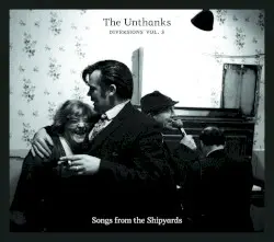 Diversions, Vol. 3: Songs From the Shipyards by The Unthanks