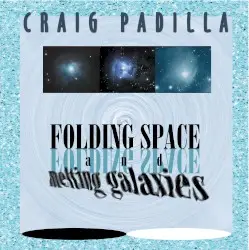 Folding Space and Melting Galaxies by Craig Padilla