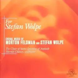For Stefan Wolpe: Choral Music of Morton Feldman and Stefan Wolpe by Morton Feldman, Stefan Wolpe: The Choir of Saint Ignatius of Antioch, Harold Chaney
