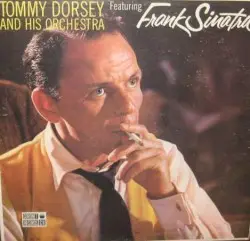Tommy Dorsey and His Orchestra featuring Frank Sinatra by Tommy Dorsey and His Orchestra featuring Frank Sinatra