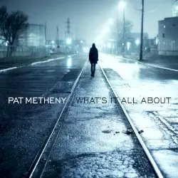 What’s It All About by Pat Metheny