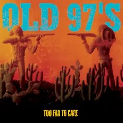 Too Far to Care by Old 97’s
