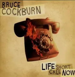 Life Short Call Now by Bruce Cockburn