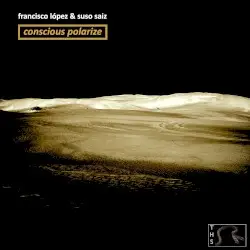 Conscious Polarize by Francisco López & Suso Sáiz