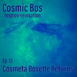 Improv-Revisation Ep.13: Cosmeta Bosette Returns by Cosmic Bos