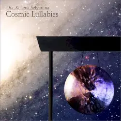 Cosmic Lullabies by Doc & Lena Selyanina