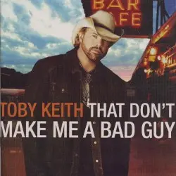That Don’t Make Me a Bad Guy by Toby Keith